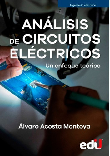 Análisis De Circuitos Eléctricos. Un Enfoque Teórico, De Álvaro Acosta Montoya. Editorial Ediciones De La U, Tapa Blanda En Español, 2022