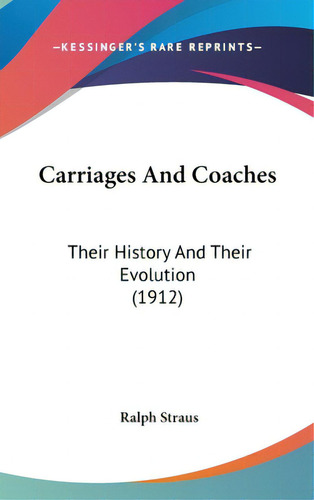 Carriages And Coaches: Their History And Their Evolution (1912), De Straus, Ralph. Editorial Kessinger Pub Llc, Tapa Dura En Inglés