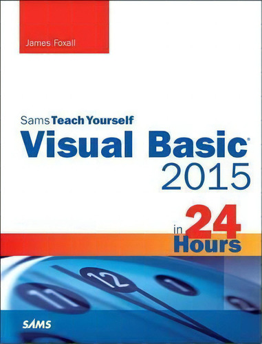 Visual Basic 2015 In 24 Hours, Sams Teach Yourself, De James Foxall. Editorial Pearson Education (us), Tapa Blanda En Inglés