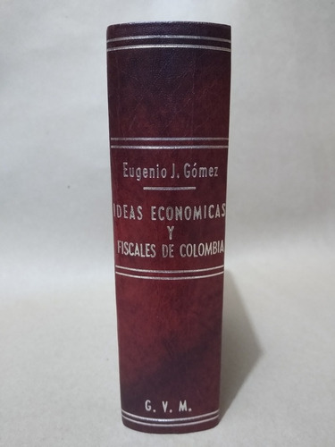 Ideas Económicas y fiscales De Colombia / Eugenio J. Gómez