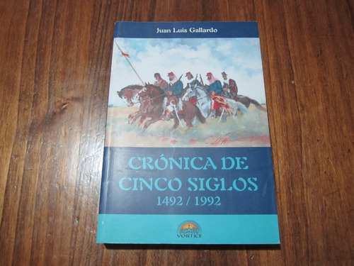 Crónica De Cinco Siglos - Juan Luis Gallardo - Ed: Vortice
