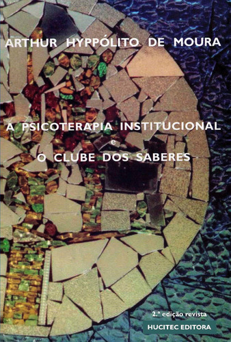 A psicoterapia institucional e o clube dos saberes, de Moura, Arthur Hyppólito de. Editorial Hucitec Editora Ltda., capa mole em português, 2018