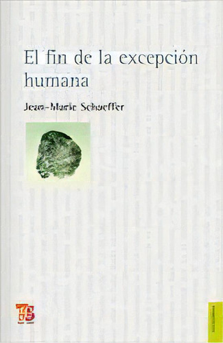 Fin De La Excepcion Humana, El, De Jean - Marie Schaeffer. Editorial Fondo De Cultura Económica, Edición 1 En Español