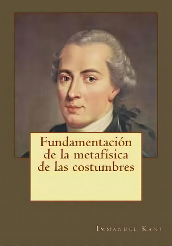 Fundamentaciãâ³n De La Metafãâsica De Las Costumbres, De Gouveia, Andrea. Editorial Createspace, Tapa Blanda En Español