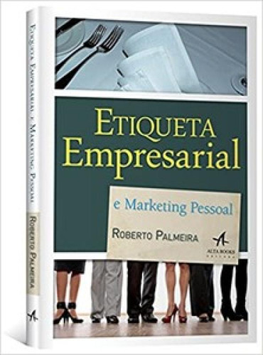 Etiqueta Empresarial E Marketing Pessoal: Etiqueta Empresarial E Marketing Pessoal, De Roberto, Palmeira. Editora Alta Books, Capa Mole Em Português