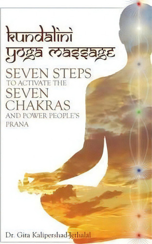 Kundalini Yoga Massage : Seven Steps To Activate The Seven Chakras And Power People's Prana, De Dr Gita Kalipershad-jethalal. Editorial Iuniverse, Tapa Dura En Inglés, 2015