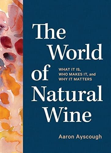 The World Of Natural Wine: What It Is, Who Makes It, And Why