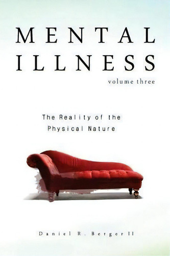 Mental Illness : The Reality Of The Physical Nature, De Daniel R Berger Ii. Editorial Alethia International Publications, Tapa Blanda En Inglés