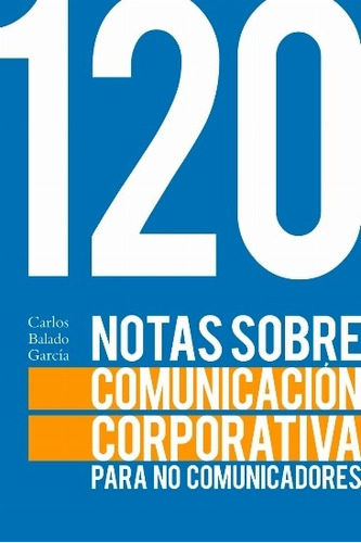 120 Notas Sobre Comunicación Corporativa Para No Comunicador