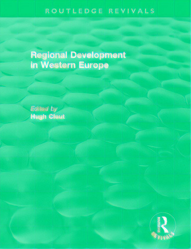 Routledge Revivals: Regional Development In Western Europe (1975), De Clout, Hugh. Routledge Revivals, Vol. 1. Editorial Routledge, Tapa Blanda En Inglés
