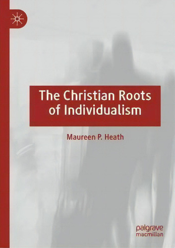 The Christian Roots Of Individualism, De Maureen P. Heath., Vol. 1. Editorial Springer Nature Switzerland Ag, Tapa Blanda En Inglés