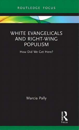 White Evangelicals And Right-wing Populism: How Did We Get Here?, De Pally, Marcia. Editorial Routledge, Tapa Dura En Inglés