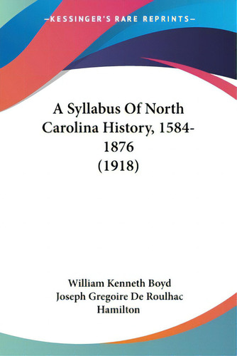 A Syllabus Of North Carolina History, 1584-1876 (1918), De Boyd, William Kenneth. Editorial Kessinger Pub Llc, Tapa Blanda En Inglés