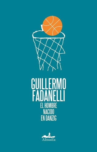 El Hombre Nacido En Danzig, De Fadanelli,guillermo. Serie N/a, Vol. Volumen Unico. Editorial Almadía, Tapa Blanda, Edición 1 En Español, 2017