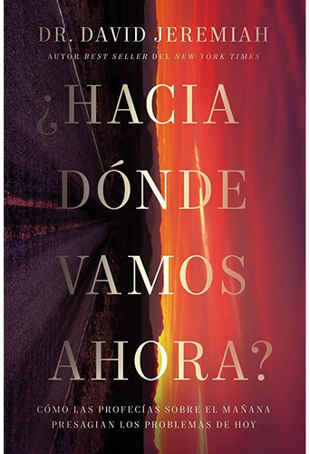 ¿Hacia dónde vamos ahora?: Cómo las profecías sobre el mañana presagian los problemas de hoy, de Jeremiah, David. Editorial Grupo Nelson, tapa blanda en español, 2022