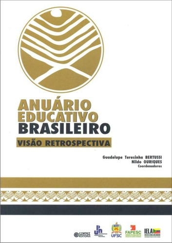 Anuário educativo brasileiro: Visão retrospectiva, de (Coordenador ial) Bertussi, Guadelupe Teresinha/ (Coordenador ial) Ouriques, Nildo. Cortez Editora e Livraria LTDA, capa mole em português, 2011