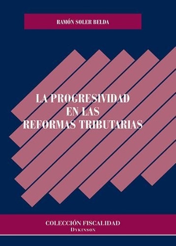 La progresividad en las reformas tributarias, de Soler Belda, Ramón. Editorial Dykinson, S.L., tapa blanda en español