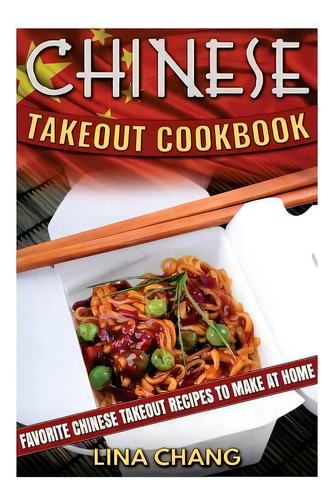 Chinese Takeout Cookbook : Favorite Chinese Takeout Recipes To Make At Home, De Lina Chang. Editorial Createspace Independent Publishing Platform, Tapa Blanda En Inglés
