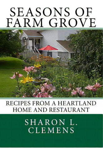 Seasons Of Farm Grove: Recipes From A Heartland Home And Restaurant, De Clemens Jr, Merle D.. Editorial Lightning Source Inc, Tapa Blanda En Inglés