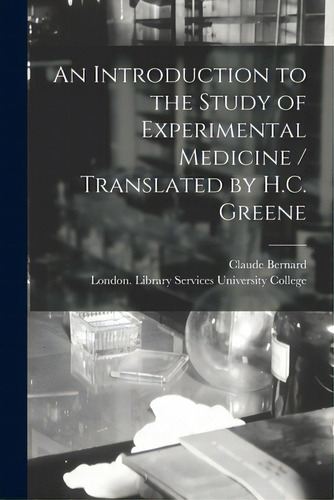 An Introduction To The Study Of Experimental Medicine / Translated By H.c. Greene, De Bernard, Claude. Editorial Legare Street Pr, Tapa Blanda En Inglés