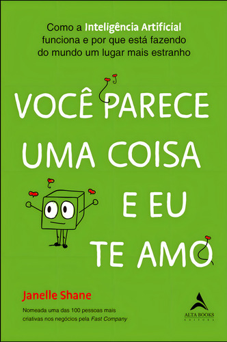 Você Parece Uma Coisa E Eu Te Amo: Como A Inteligência Artificial Funciona E Por Que Está Fazendo Do Mundo Um Lugar Mais Estranho, De Janelle Shane. Editora Alta Books, Capa Mole Em Português, 2022