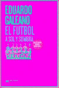 El Fútbol A Sol Y Sombra - Eduardo Galeano