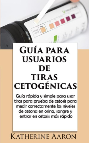 Libro: Guía Para Usuarios De Tiras Cetogénicas: Guía Rápida 