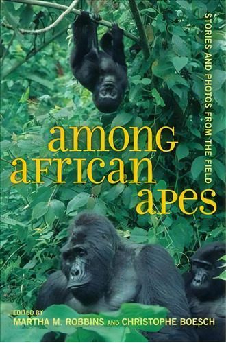 Among African Apes : Stories And Photos From The Field, De Martha M. Robbins. Editorial University Of California Press, Tapa Dura En Inglés