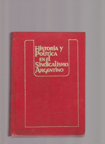 Historia Y Política En El Sindicalismo Argentino Tomo 1