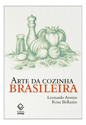 Arte Da Cozinha Brasileira: Arte Da Cozinha Brasileira, De Arroyo, Leonardo. Editora Unesp, Capa Mole, Edição 1 Em Português