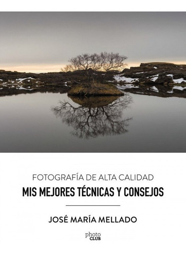 Mis Mejores Tecnicas Y Consejos Fotografia De Alta Calidad, De Jose Maria Mellado, Jose Maria Mellado. Editorial Anaya Multimedia En Español