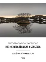 Comprar Mis Mejores Tecnicas Y Consejos Fotografia De Alta Calidad, De Jose Maria Mellado, Jose Maria Mellado. Editorial Anaya Multimedia En Español