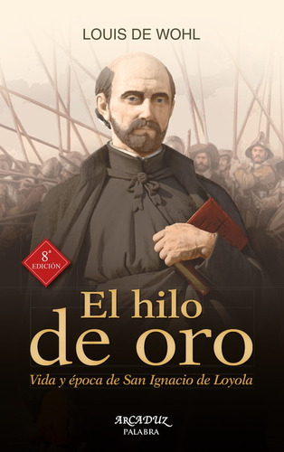 Libro El Hilo De Oro:vida Y Epoca De San Ignacio De Loyola