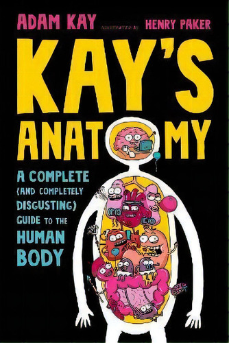 Kay's Anatomy : A Complete (and Completely Disgusting) Guide To The Human Body, De Adam Kay. Editorial Random House Usa Inc, Tapa Dura En Inglés