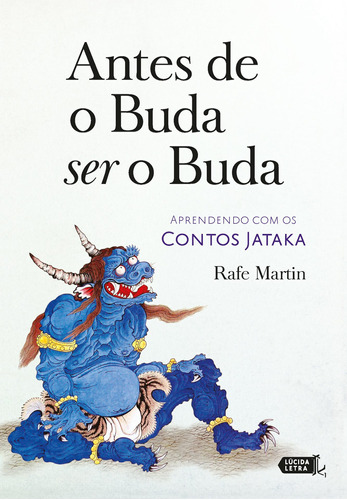 Antes de o Buda ser o Buda: Aprendendo com os Contos Jataka, de Martin, Rafe. Editora Lúcida Letra Eireli ME,Wisdom Publications, capa mole em português, 2021