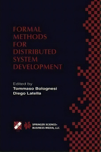 Formal Methods For Distributed System Development : Forte / Pstv 2000 Ifip Tc6 Wg6.1 Joint Intern..., De Tommaso Bolognesi. Editorial Springer-verlag New York Inc., Tapa Blanda En Inglés