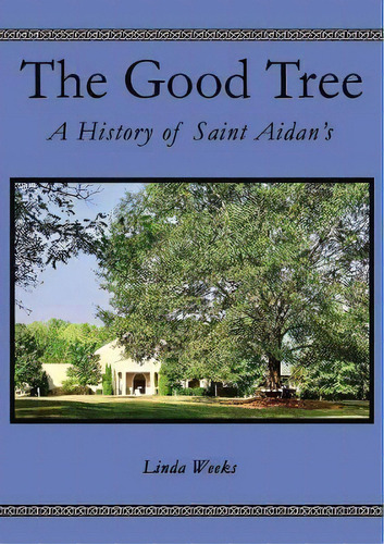 The Good Tree : A History Of Saint Aidan's, De Linda Weeks. Editorial Thomas Nelson Publishers, Tapa Dura En Inglés