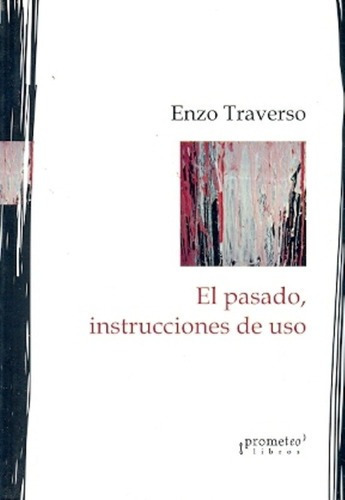 Libro - El Pasado, Instrucciones De Uso - Traverso, Enzo