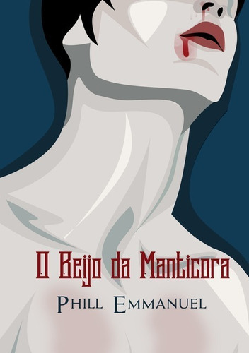 O Beijo Da Manticora, De Phill Emmanuel. Série Não Aplicável, Vol. 1. Editora Clube De Autores, Capa Mole, Edição 1 Em Português, 2021