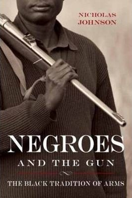 Negroes And The Gun : The Black Tradition Of Arms - Nicho...