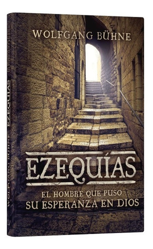 Ezequias El Hombre Que Puso Su Esperanza En Dios Tapa Dura