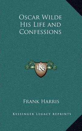 Oscar Wilde His Life And Confessions - Frank Harris