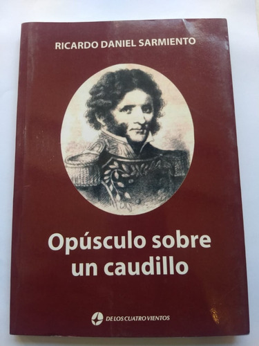 Opusculo Sobre Un Caudillo - Ricardo Sarmiento - 4 Vientos