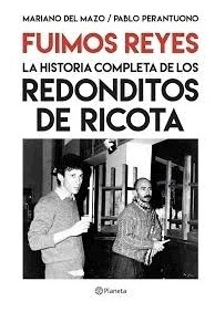 Fuimos Reyes Istoria Completa Redonditos De Ricota  Del Mazo