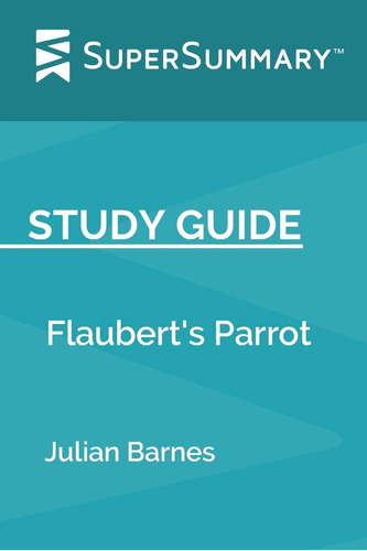 Libro: Study Guide: Flaubertøs Parrot By Julian Barnes