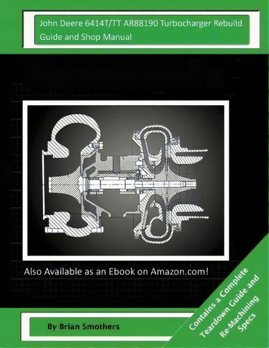 John Deere 6414t/tt Ar88190 Turbocharger Rebuild Guide And Shop Manual, De Brian Smothers. Editorial Createspace Independent Publishing Platform, Tapa Blanda En Inglés