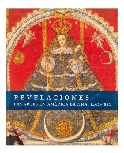 Revelaciones. Las Artes En América Latina: 1492-1820, De Comp. De Joseph J. Rishel Y Suzanne Stratton-pruitt., Vol. N/a. Editorial Fondo De Cultura Económica, Tapa Dura En Español, 2007