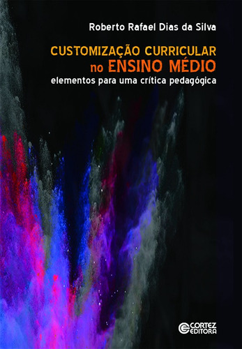 Customização Curricular no Ensino Médio: elementos para uma crítica pedagógica, de da Silva, Roberto Rafael Dias. Cortez Editora e Livraria LTDA, capa mole em português, 2019