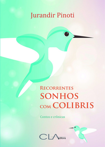 Recorrentes sonhos com colibris, de Pinoti, Jurandir. Editora Cl-A Cultural Ltda, capa mole em português, 2018