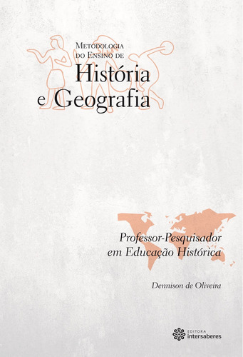 Professor-pesquisador em educação histórica, de Oliveira, Dennison De. Série Coleção Metodologia do Ensino de História e Geografia Editora Intersaberes Ltda., capa mole em português, 2012